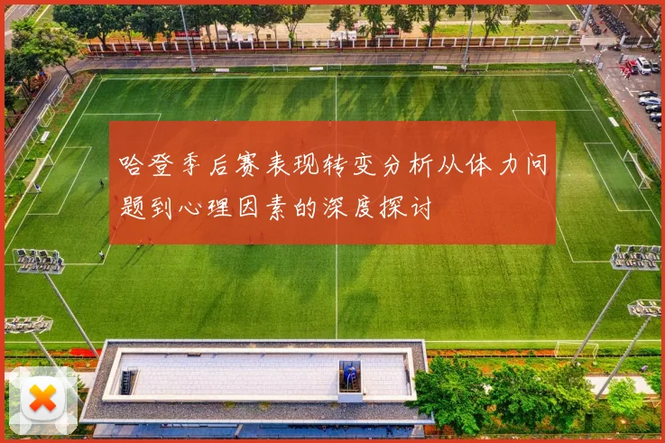 哈登季后赛表现转变分析从体力问题到心理因素的深度探讨